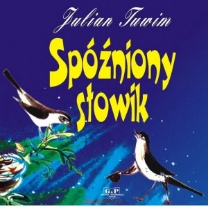 JULIAN TUWIM "SPÓŹNIONY SŁOWIK"